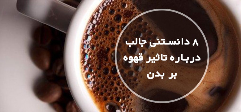 8دانستنی جالب درباره تاثیر قهوه بر بدن